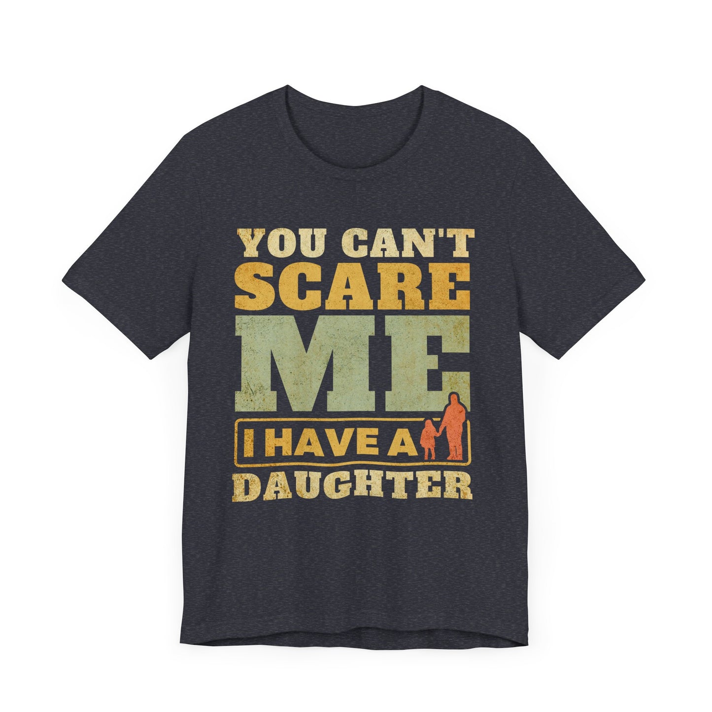 You Can't scare Me Tee - Perfect for Father's Day, Dad Gifts, Casual Wear, Outdoors