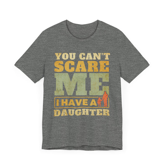 You Can't scare Me Tee - Perfect for Father's Day, Dad Gifts, Casual Wear, Outdoors